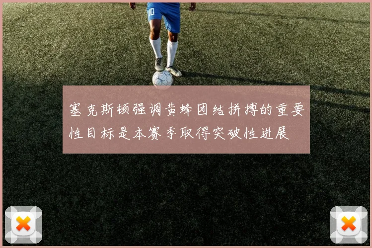 塞克斯顿强调黄蜂团结拼搏的重要性目标是本赛季取得突破性进展