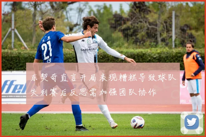 东契奇直言开局表现糟糕导致球队失利赛后反思需加强团队协作